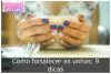 Como fortalecer as unhas: 9 dicas Como fortalecer as unhas: 9 dicas