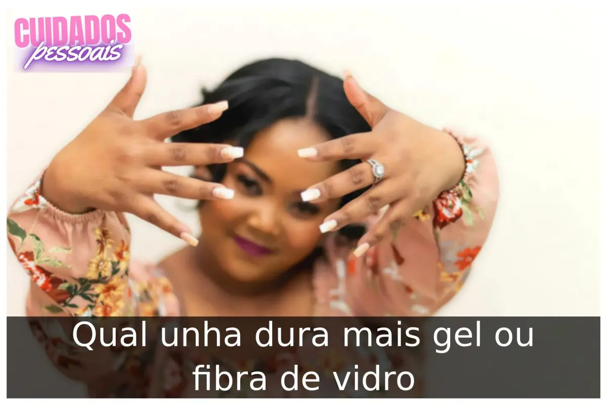 Qual unha dura mais gel ou fibra de vidro Qual unha dura mais gel ou fibra de vidro